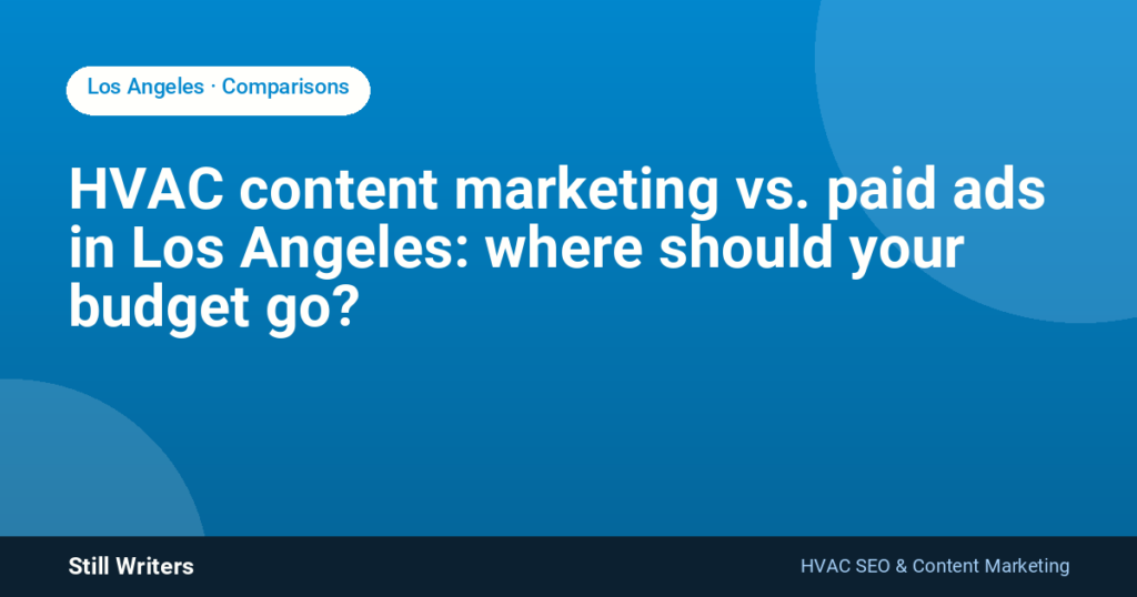 HVAC content marketing vs. paid ads in Los Angeles: where should your budget go?