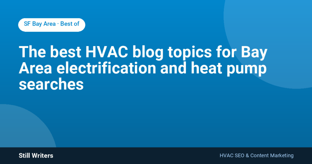 The best HVAC blog topics for Bay Area electrification and heat pump searches