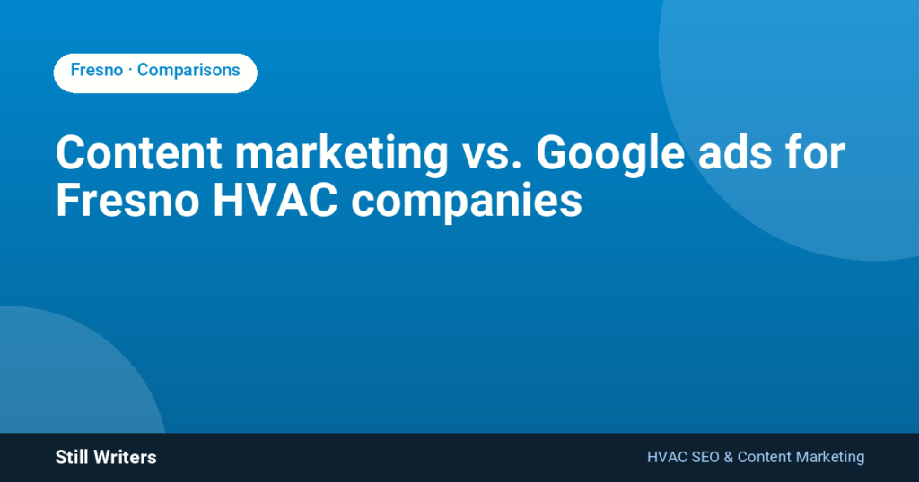Content marketing vs. Google ads for Fresno HVAC companies